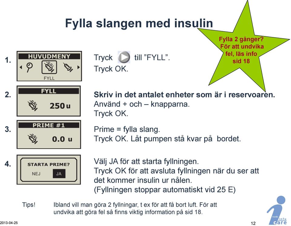 4. Välj JA för att starta fyllningen. Tryck OK för att avsluta fyllningen när du ser att det kommer insulin ur nålen.