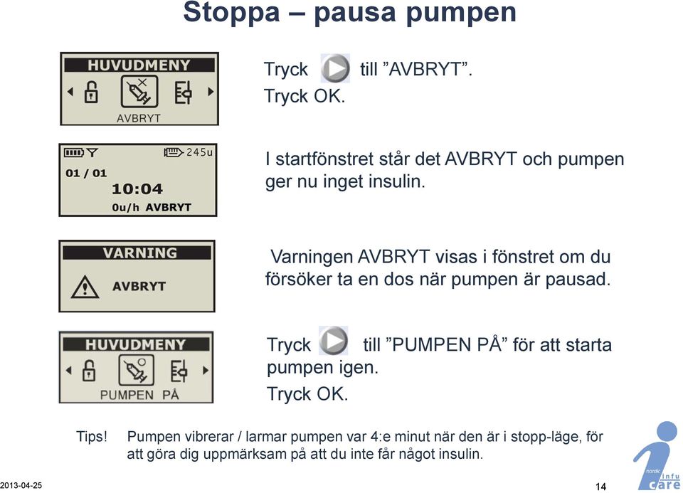 Varningen AVBRYT visas i fönstret om du försöker ta en dos när pumpen är pausad.
