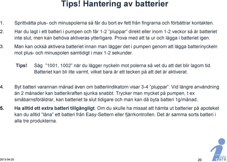 Man kan också aktivera batteriet innan man lägger det i pumpen genom att lägga batterinyckeln mot plus- och minuspolen samtidigt i max 1-2 sekunder. Tips!