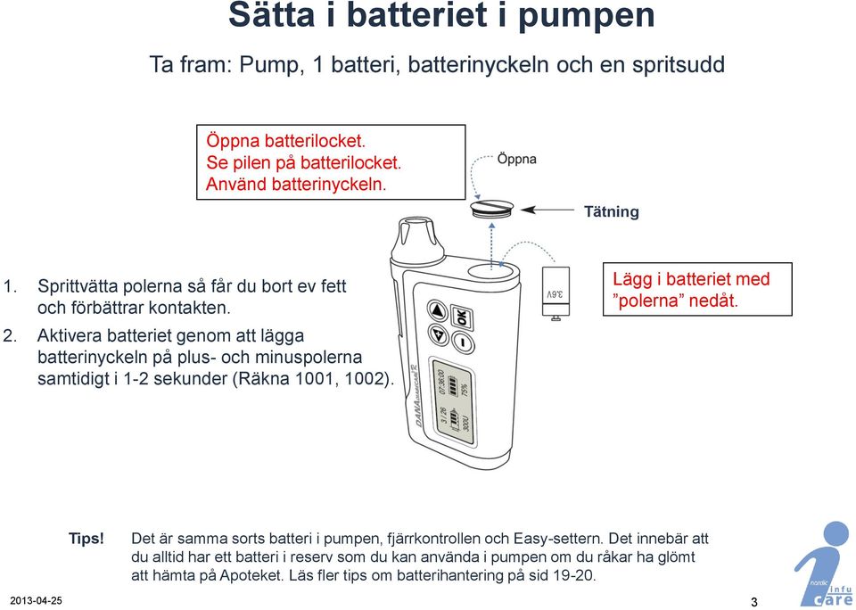 Aktivera batteriet genom att lägga batterinyckeln på plus- och minuspolerna samtidigt i 1-2 sekunder (Räkna 1001, 1002). Lägg i batteriet med polerna nedåt. Tips!