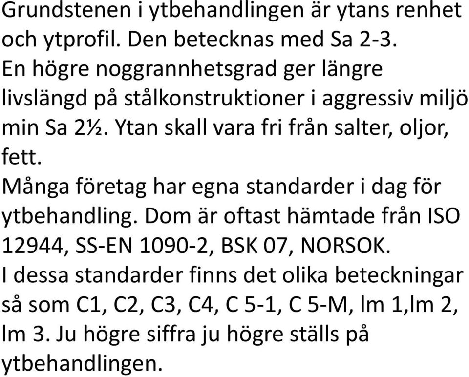 Ytan skall vara fri från salter, oljor, fett. Många företag har egna standarder i dag för ytbehandling.