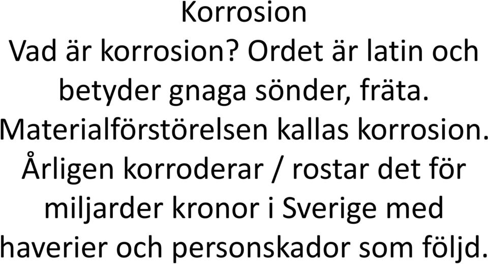 Materialförstörelsen kallas korrosion.