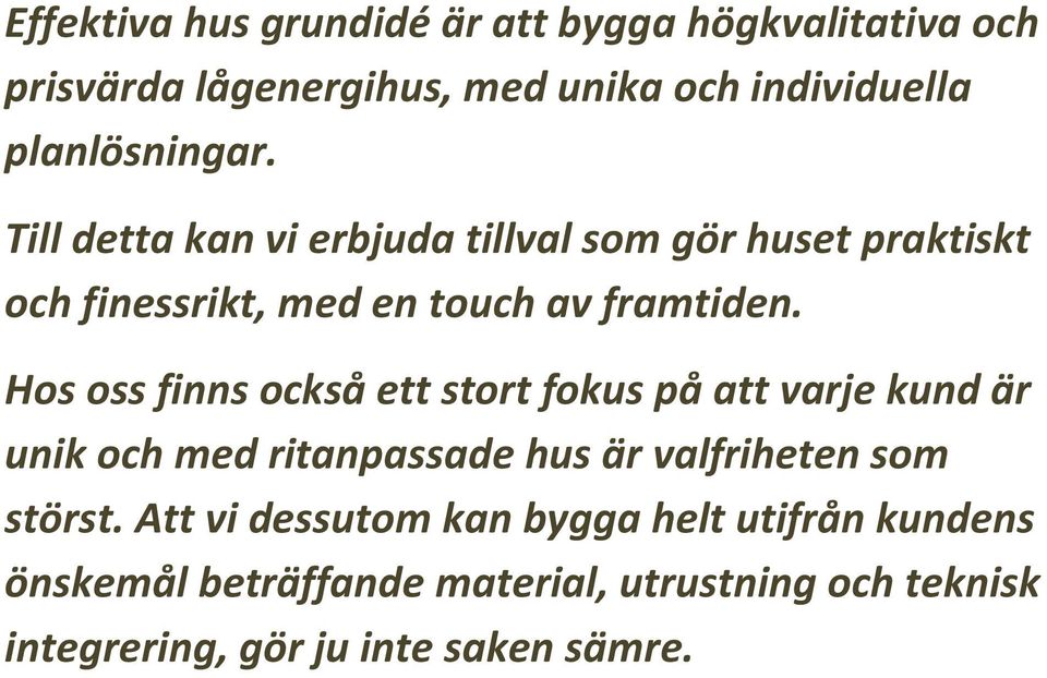 Hos oss finns också ett stort fokus på att varje kund är unik och med ritanpassade hus är valfriheten som störst.