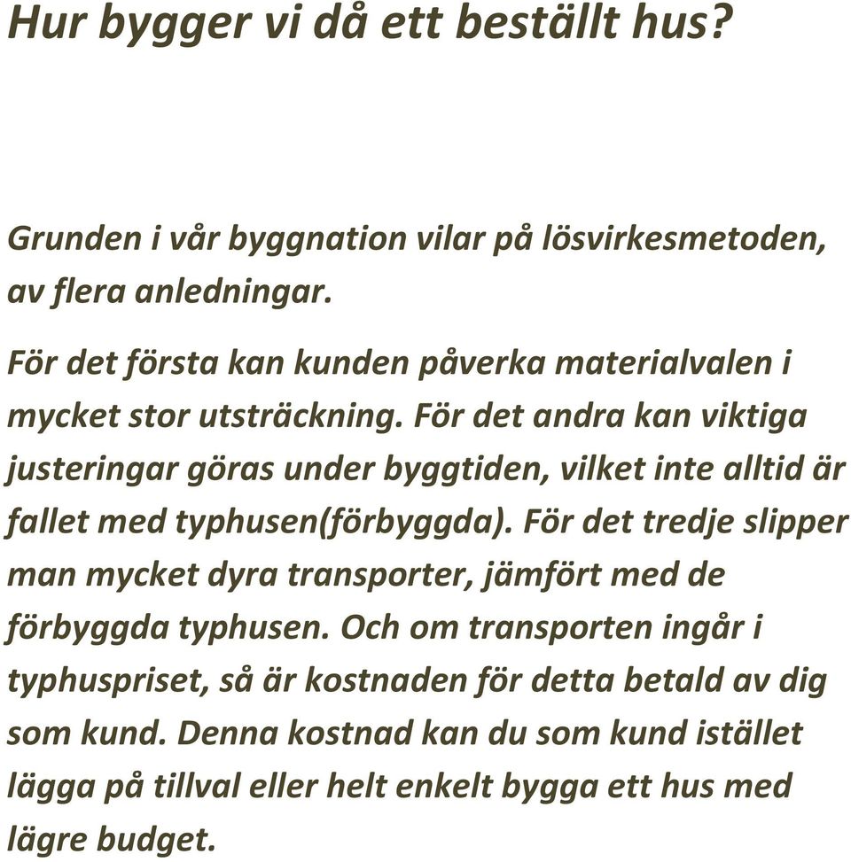 För det andra kan viktiga justeringar göras under byggtiden, vilket inte alltid är fallet med typhusen(förbyggda).