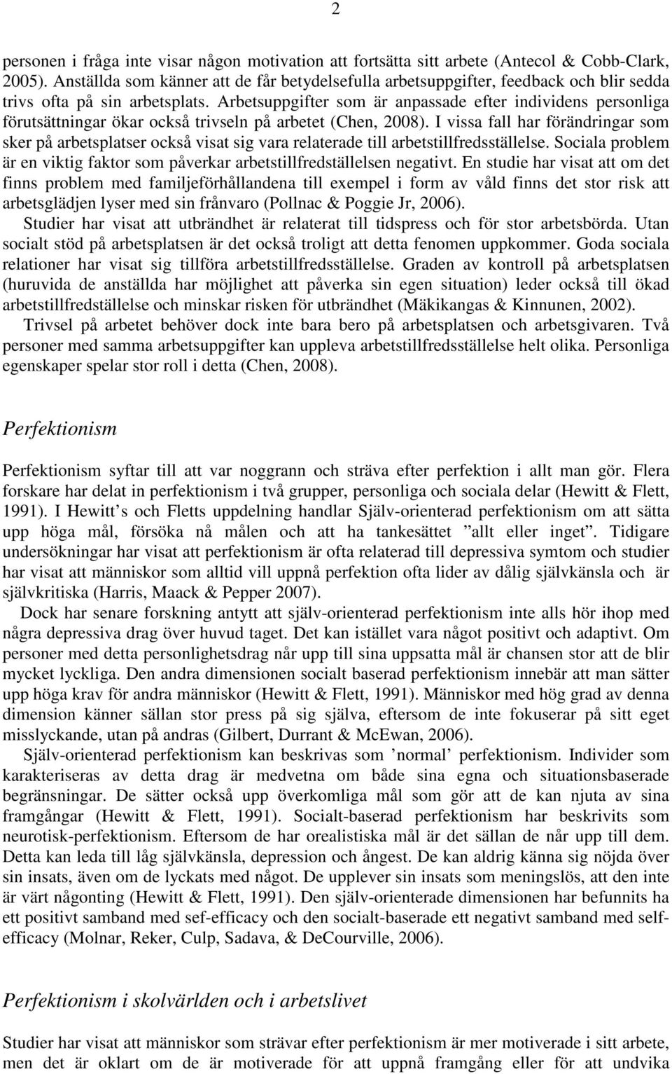 Arbetsuppgifter som är anpassade efter individens personliga förutsättningar ökar också trivseln på arbetet (Chen, 2008).