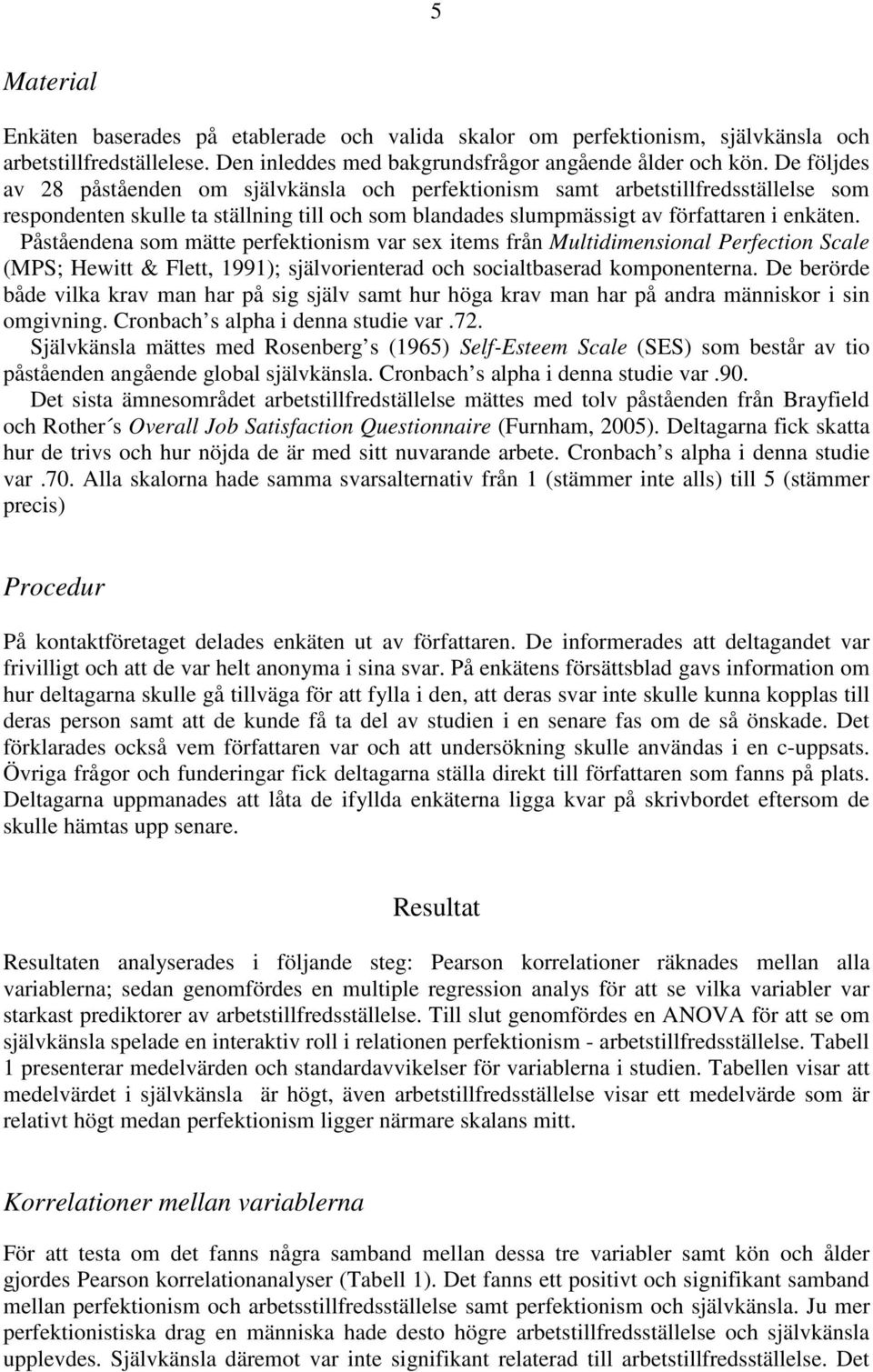 Påståendena som mätte perfektionism var sex items från Multidimensional Perfection Scale (MPS; Hewitt & Flett, 1991); självorienterad och socialtbaserad komponenterna.