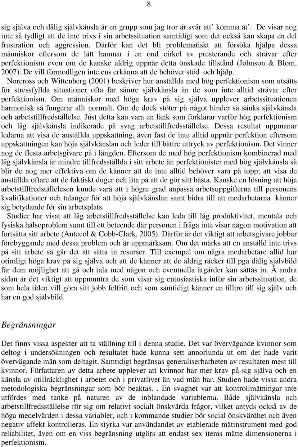 Därför kan det bli problematiskt att försöka hjälpa dessa människor eftersom de lätt hamnar i en ond cirkel av presterande och strävar efter perfektionism even om de kanske aldrig uppnår detta