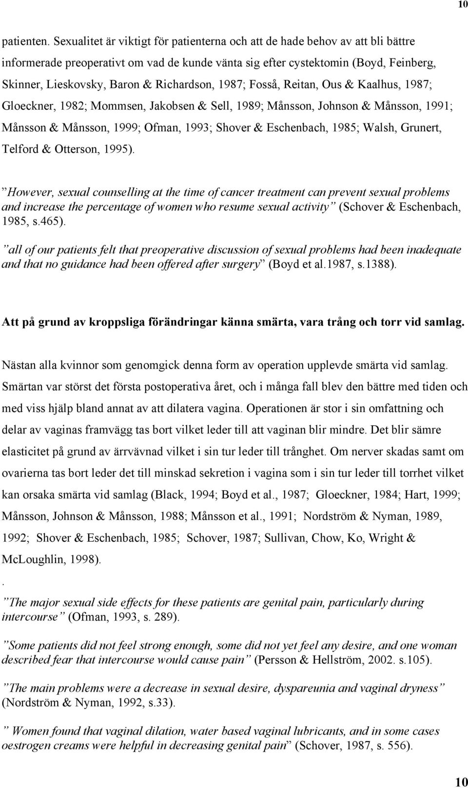 Richardson, 1987; Fosså, Reitan, Ous & Kaalhus, 1987; Gloeckner, 1982; Mommsen, Jakobsen & Sell, 1989; Månsson, Johnson & Månsson, 1991; Månsson & Månsson, 1999; Ofman, 1993; Shover & Eschenbach,