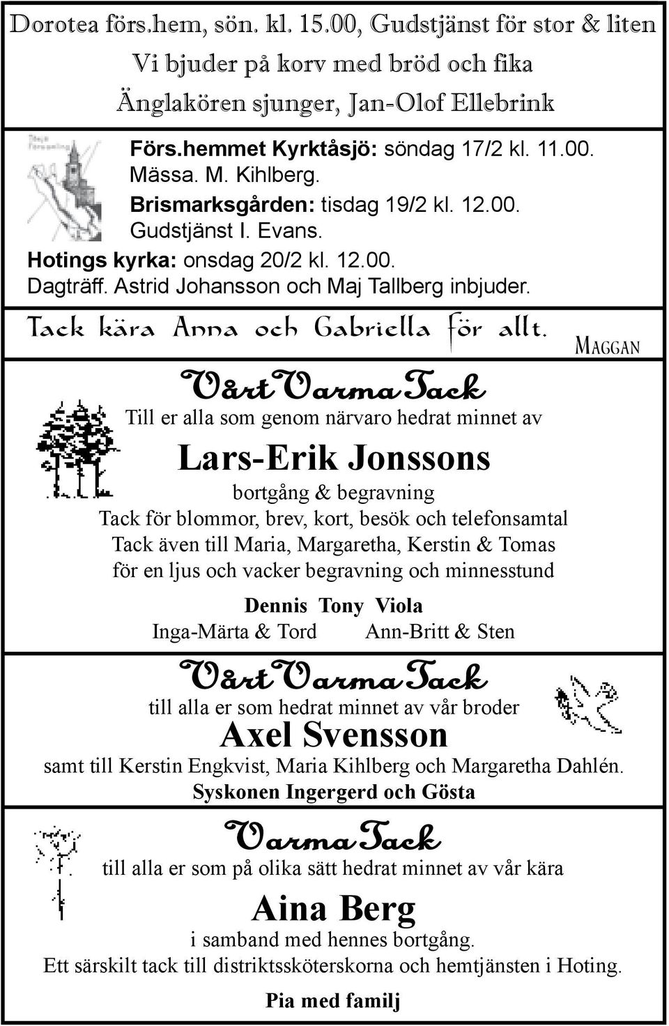 Vårt Varma Tack Till er alla som genom närvaro hedrat minnet av Lars-Erik Jonssons bortgång & begravning Tack för blommor, brev, kort, besök och telefonsamtal Tack även till Maria, Margaretha,