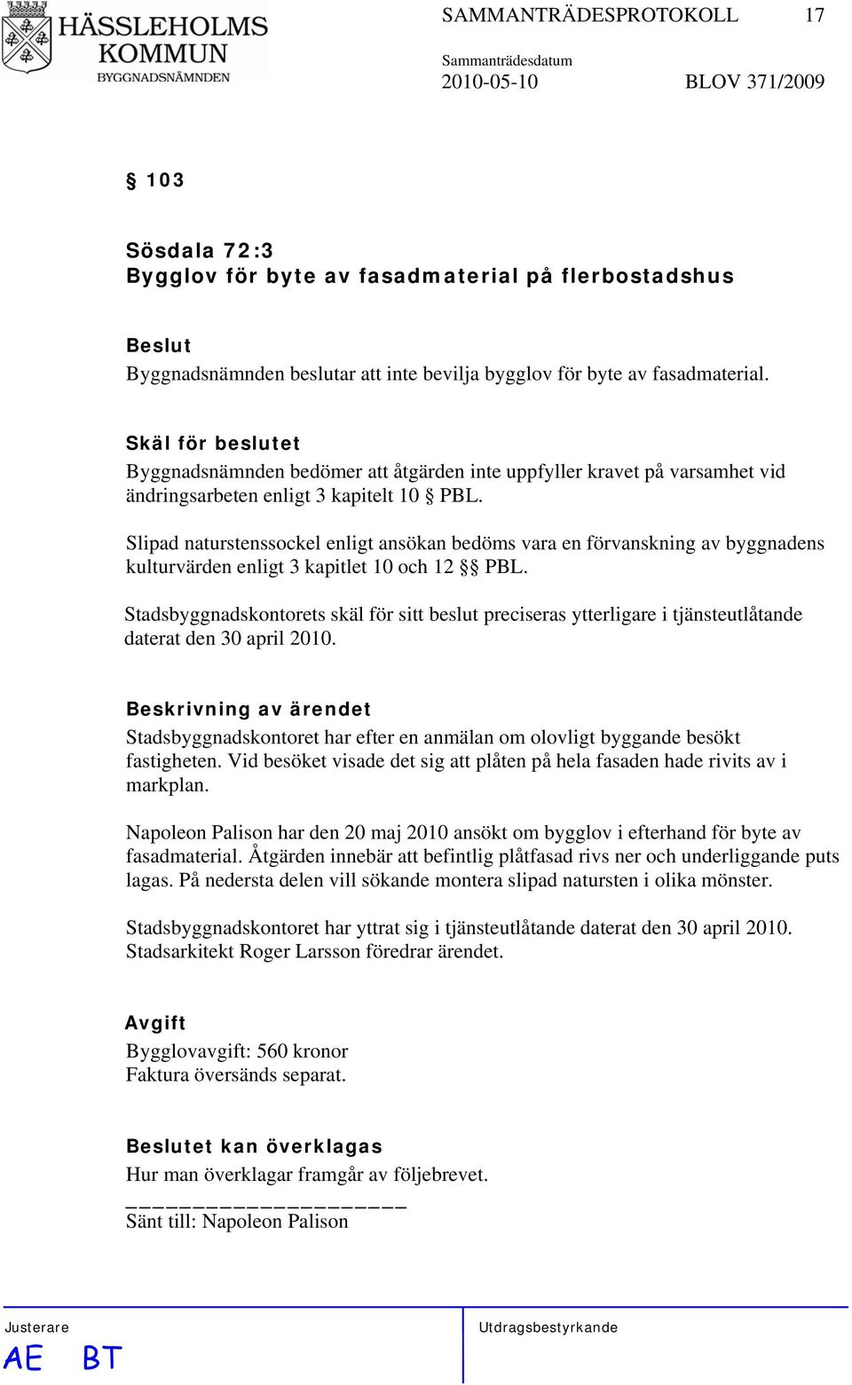 Slipad naturstenssockel enligt ansökan bedöms vara en förvanskning av byggnadens kulturvärden enligt 3 kapitlet 10 och 12 PBL.