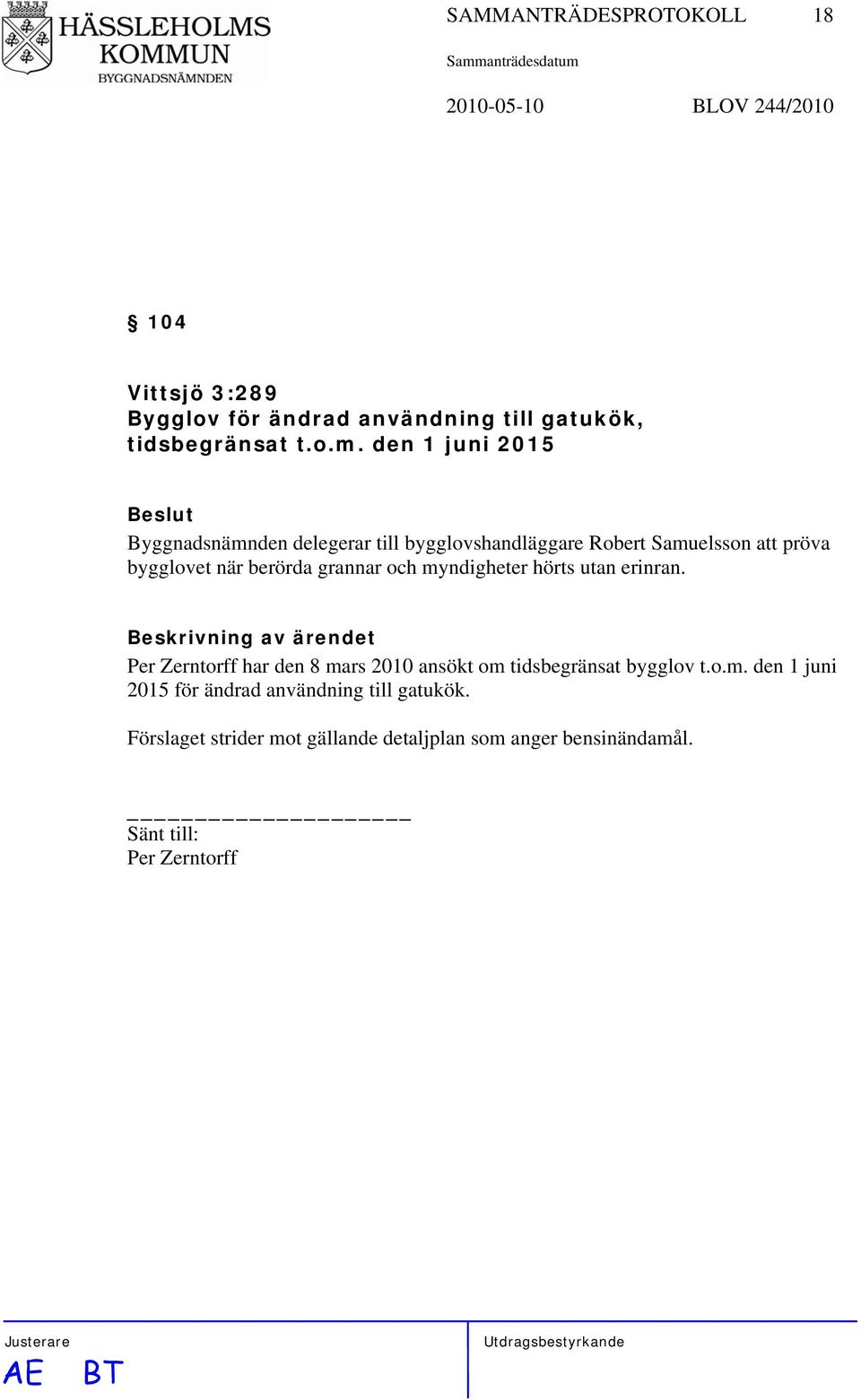 den 1 juni 2015 Byggnadsnämnden delegerar till bygglovshandläggare Robert Samuelsson att pröva bygglovet när berörda grannar