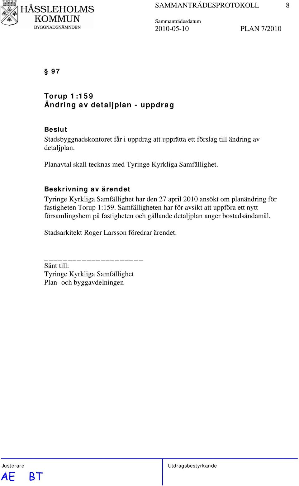 Tyringe Kyrkliga Samfällighet har den 27 april 2010 ansökt om planändring för fastigheten Torup 1:159.