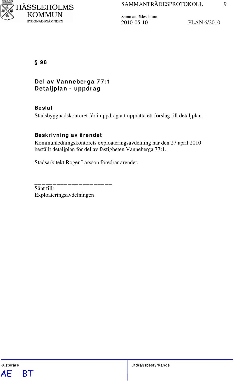 Kommunledningskontorets exploateringsavdelning har den 27 april 2010 beställt detaljplan för