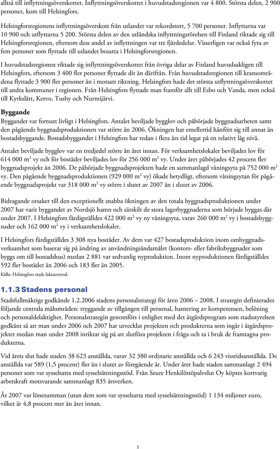 Största delen av den utländska inflyttningsrörelsen till Finland riktade sig till Helsingforsregionen, eftersom dess andel av inflyttningen var tre fjärdedelar.