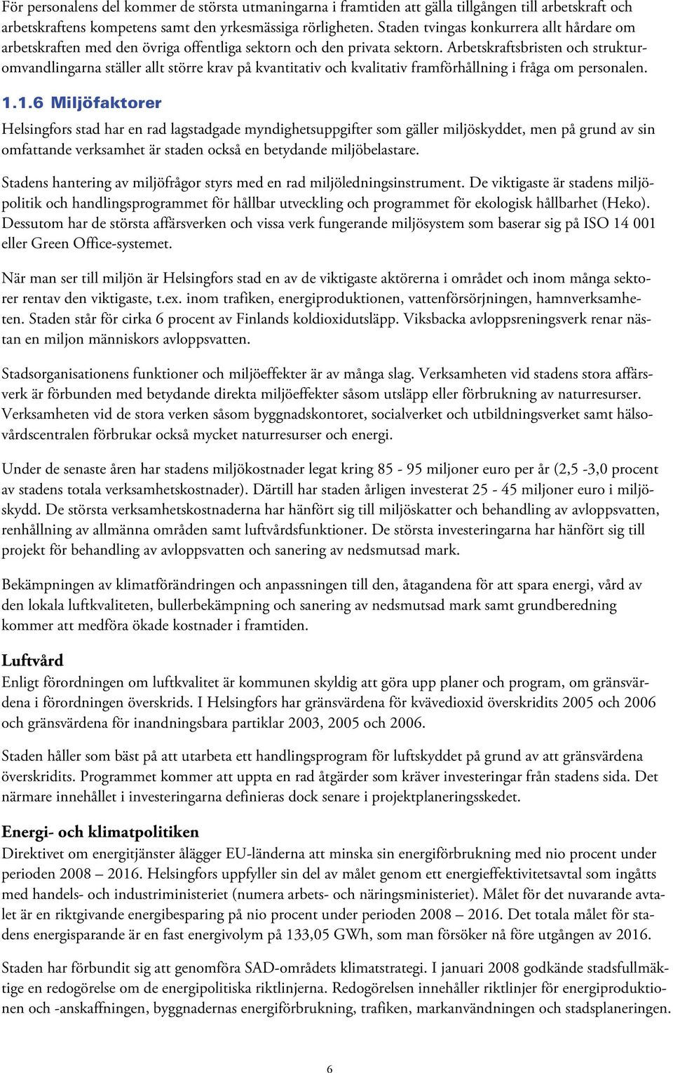 Arbetskraftsbristen och strukturomvandlingarna ställer allt större krav på kvantitativ och kvalitativ framförhållning i fråga om personalen. 1.