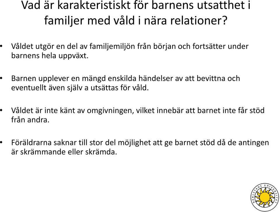 Barnen upplever en mängd enskilda händelser av att bevittna och eventuellt även själv a utsättas för våld.