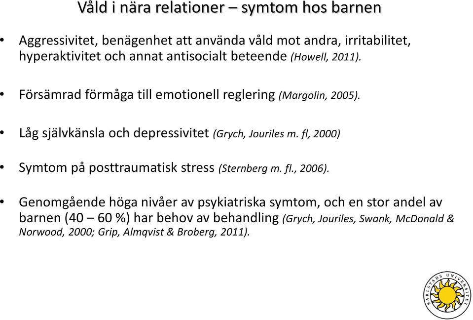 Låg självkänsla och depressivitet (Grych, Jouriles m. fl, 2000) Symtom på posttraumatisk stress (Sternberg m. fl., 2006).