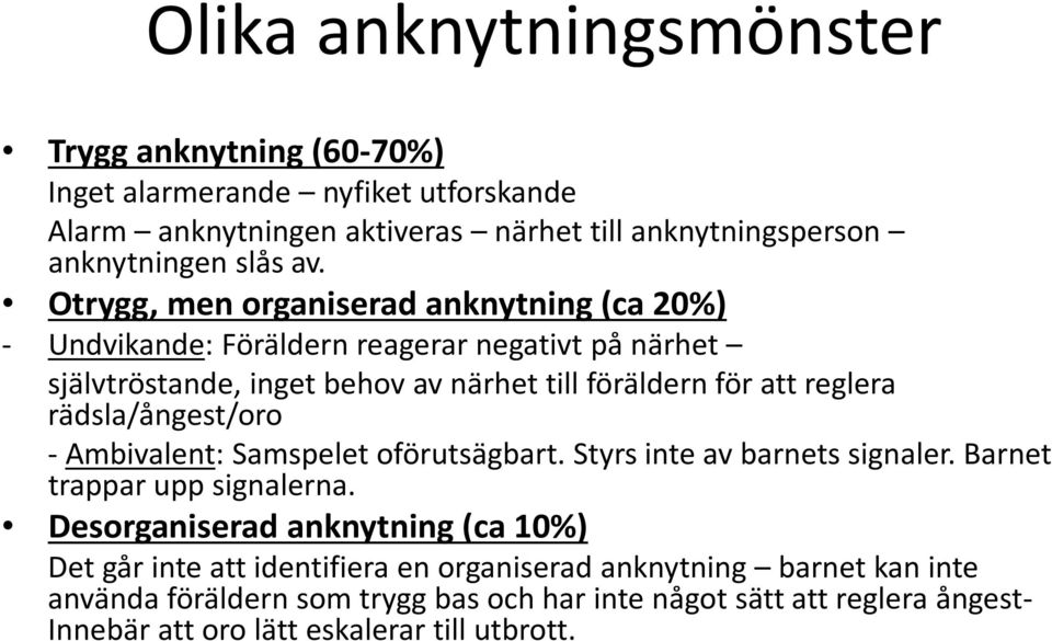 rädsla/ångest/oro - Ambivalent: Samspelet oförutsägbart. Styrs inte av barnets signaler. Barnet trappar upp signalerna.