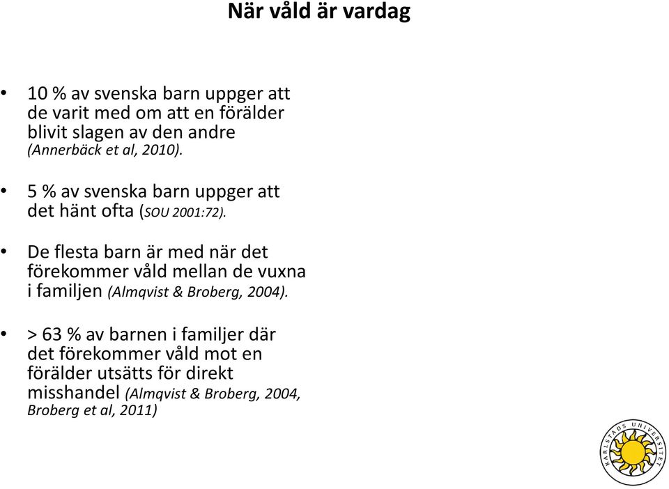 De flesta barn är med när det förekommer våld mellan de vuxna i familjen (Almqvist & Broberg, 2004).