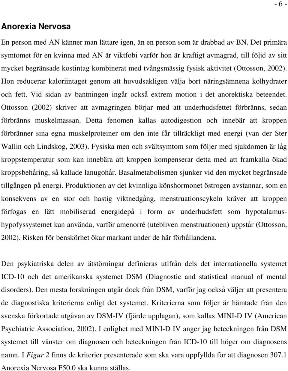 Hon reducerar kaloriintaget genom att huvudsakligen välja bort näringsämnena kolhydrater och fett. Vid sidan av bantningen ingår också extrem motion i det anorektiska beteendet.