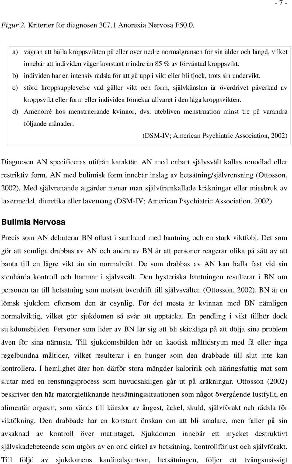 b) individen har en intensiv rädsla för att gå upp i vikt eller bli tjock, trots sin undervikt.