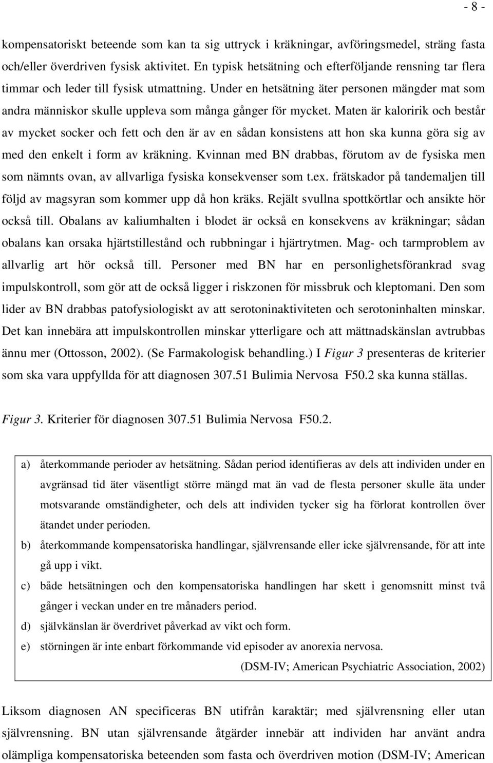 Under en hetsätning äter personen mängder mat som andra människor skulle uppleva som många gånger för mycket.