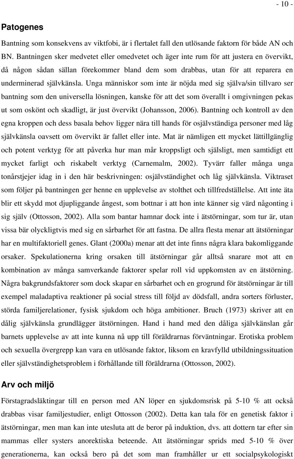 Unga människor som inte är nöjda med sig själva/sin tillvaro ser bantning som den universella lösningen, kanske för att det som överallt i omgivningen pekas ut som oskönt och skadligt, är just