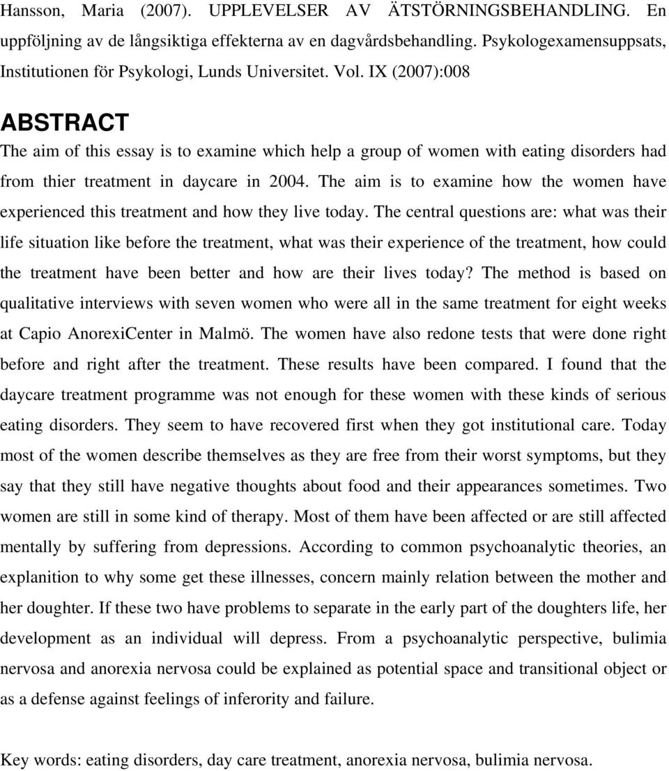 IX (2007):008 ABSTRACT The aim of this essay is to examine which help a group of women with eating disorders had from thier treatment in daycare in 2004.