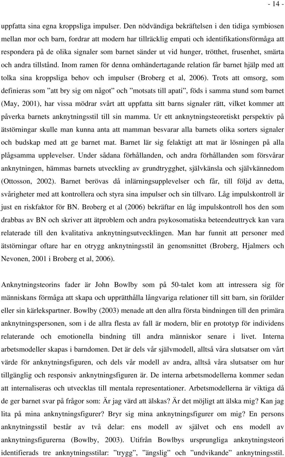 vid hunger, trötthet, frusenhet, smärta och andra tillstånd. Inom ramen för denna omhändertagande relation får barnet hjälp med att tolka sina kroppsliga behov och impulser (Broberg et al, 2006).