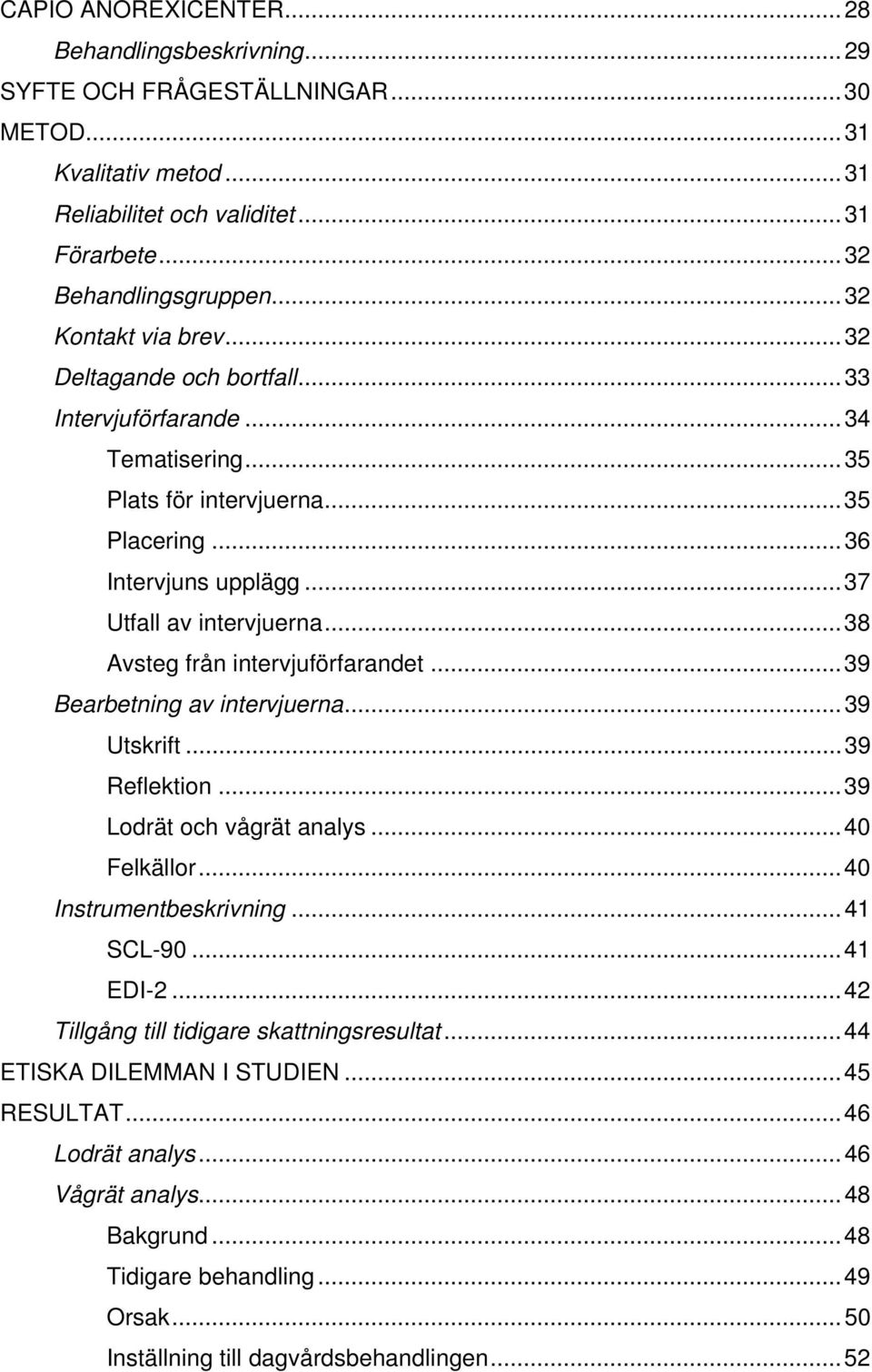 ..38 Avsteg från intervjuförfarandet...39 Bearbetning av intervjuerna...39 Utskrift...39 Reflektion...39 Lodrät och vågrät analys...40 Felkällor...40 Instrumentbeskrivning...41 SCL-90...41 EDI-2.