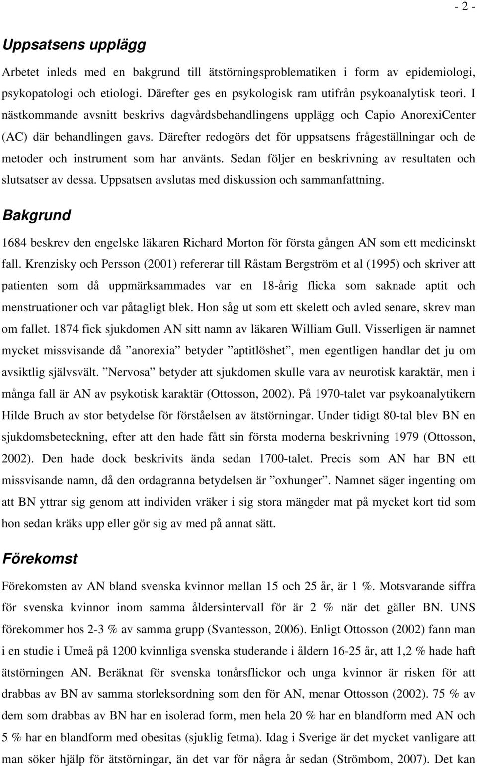 Därefter redogörs det för uppsatsens frågeställningar och de metoder och instrument som har använts. Sedan följer en beskrivning av resultaten och slutsatser av dessa.