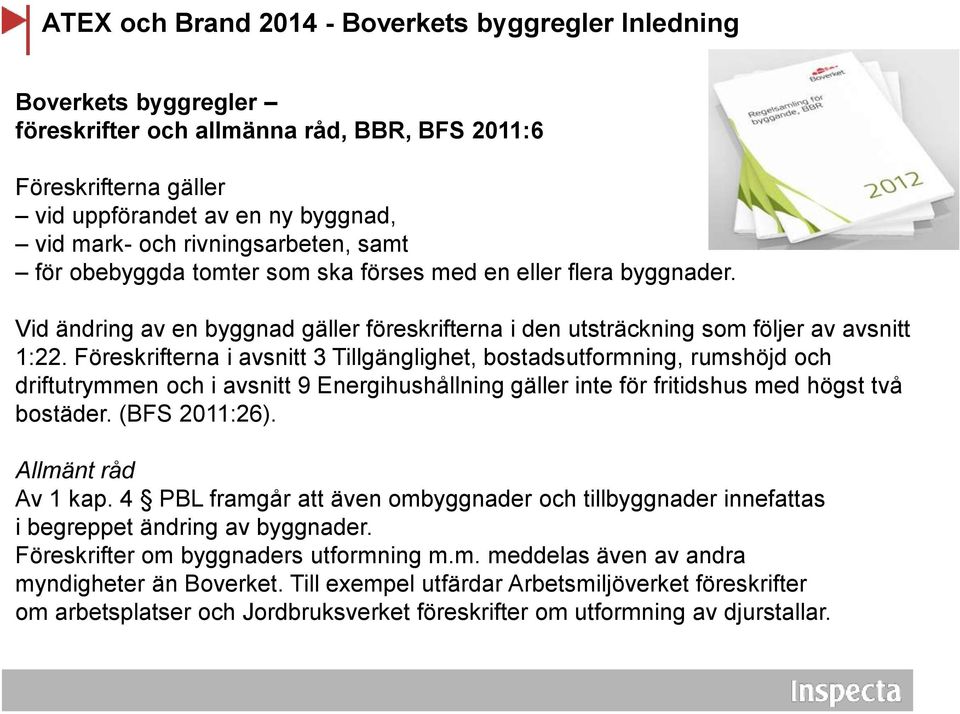 Föreskrifterna i avsnitt 3 Tillgänglighet, bostadsutformning, rumshöjd och driftutrymmen och i avsnitt 9 Energihushållning gäller inte för fritidshus med högst två bostäder. (BFS 2011:26). Av 1 kap.