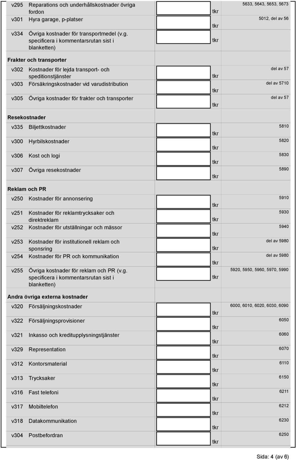 rage, p-platser 5012, del av 56 Övriga kostnader för transportmedel (v.g. specificera i kommentarsrutan sist i Frakter och transporter v302 v303 v305 Kostnader för lejda transport- och del av 57