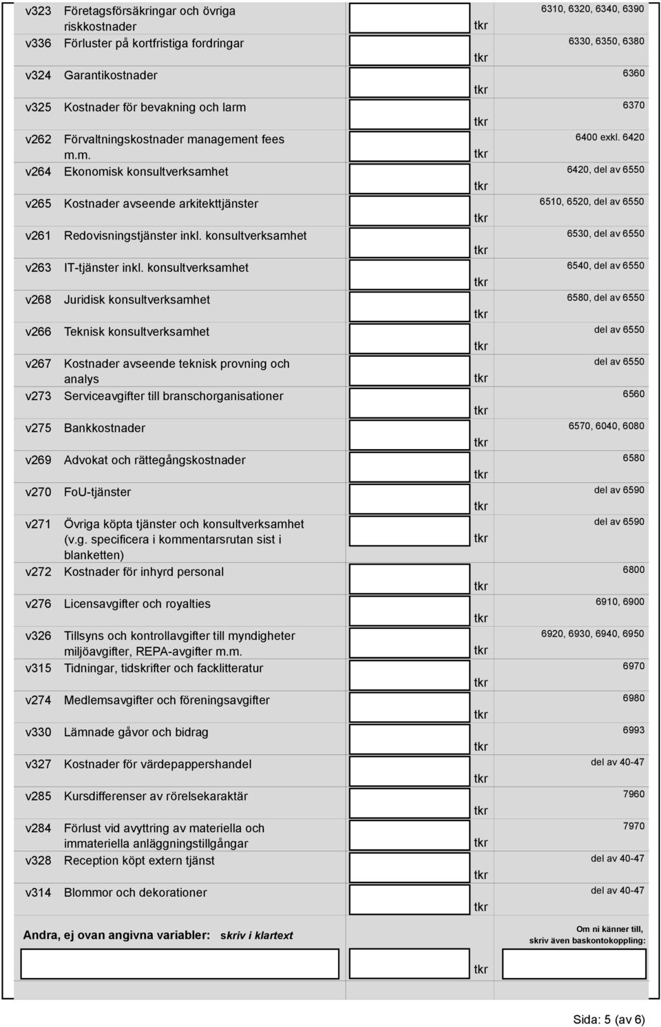 6370 Förvaltningskostnader management fees 6400 exkl. 6420 m.m. Ekonomisk konsultverksamhet 6420, del av 6550 Kostnader avseende arkitekttjänster 6510, 6520, del av 6550 Redovisningstjänster inkl.