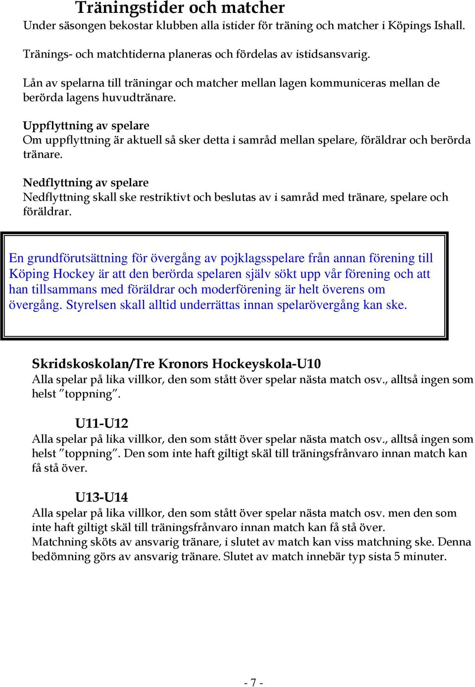 Uppflyttning av spelare Om uppflyttning är aktuell så sker detta i samråd mellan spelare, föräldrar och berörda tränare.