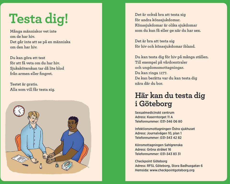 Könssjukdomar är olika sjukdomar som du kan få eller ge när du har sex. Det är bra att testa sig för hiv och könssjukdomar ibland. Du kan testa dig för hiv på många ställen.