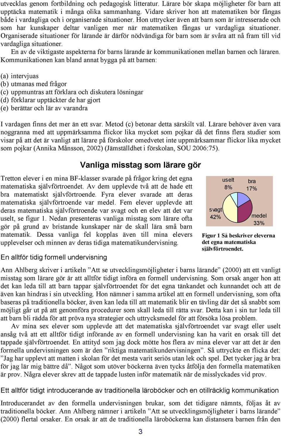 Hon uttrycker även att barn som är intresserade och som har kunskaper deltar vanligen mer när matematiken fångas ur vardagliga situationer.