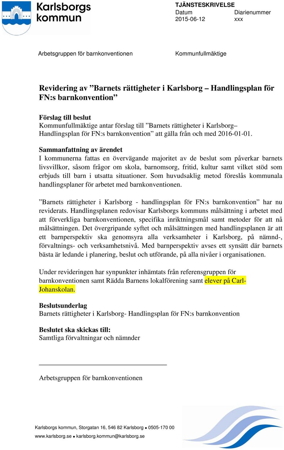 Sammanfattning av ärendet I kommunerna fattas en övervägande majoritet av de beslut som påverkar barnets livsvillkor, såsom frågor om skola, barnomsorg, fritid, kultur samt vilket stöd som erbjuds