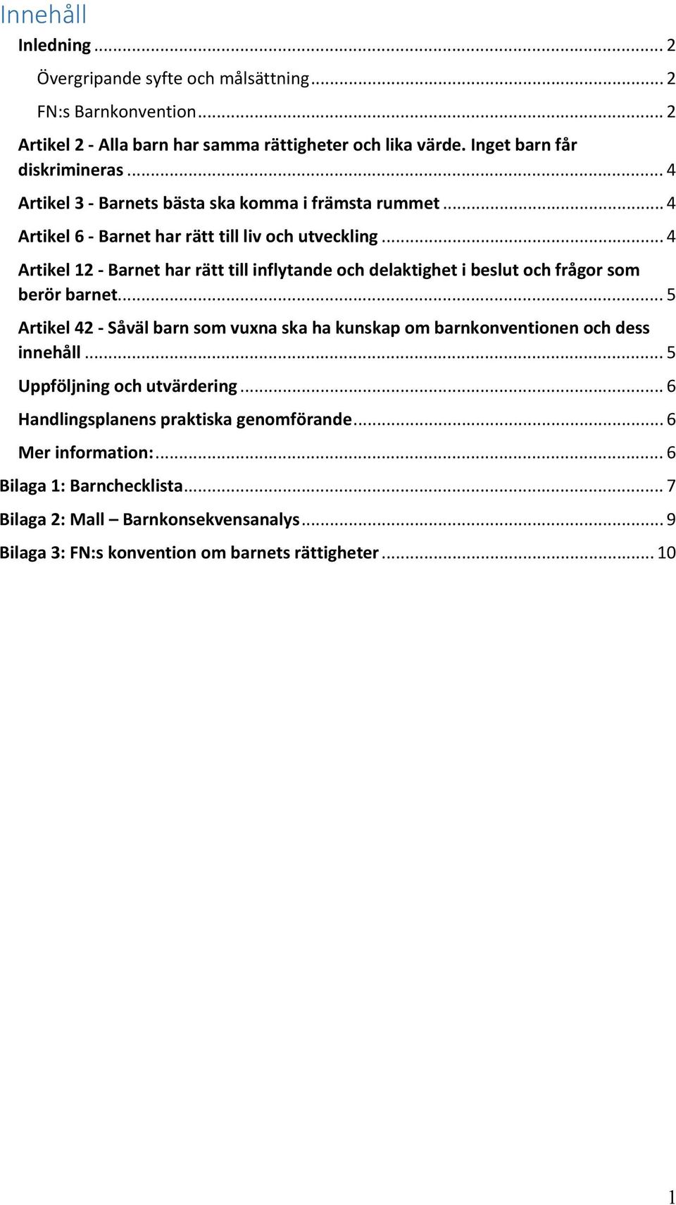 .. 4 Artikel 12 Barnet har rätt till inflytande och delaktighet i beslut och frågor som berör barnet.