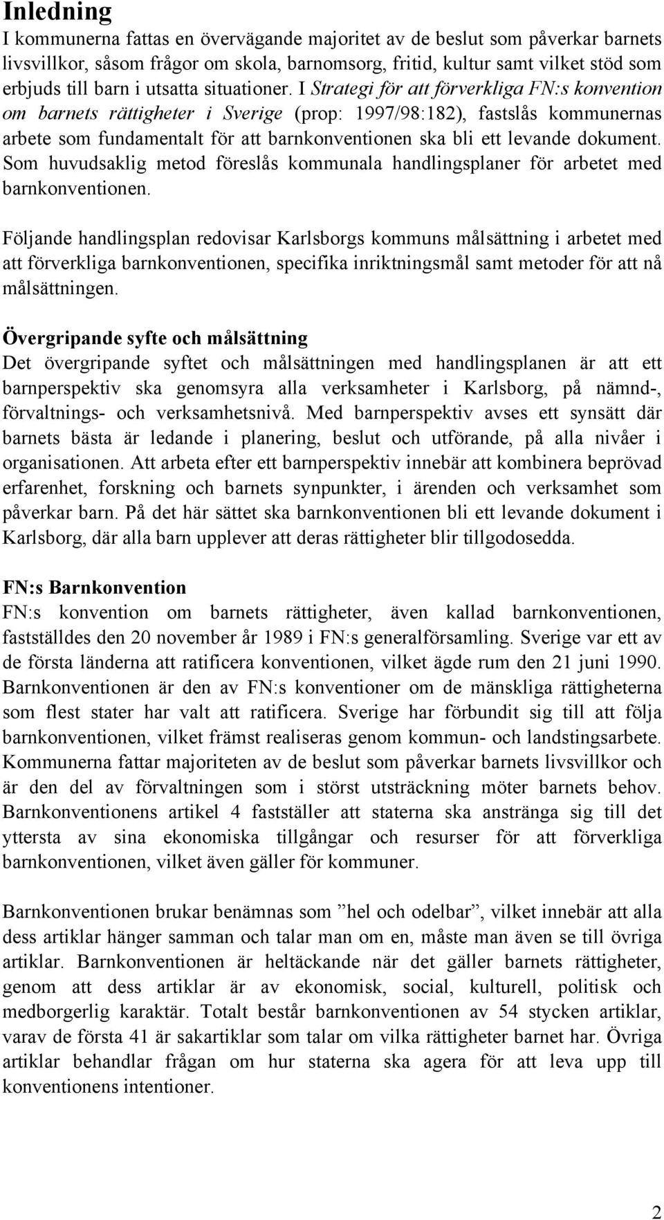 I Strategi för att förverkliga FN:s konvention om barnets rättigheter i Sverige (prop: 1997/98:182), fastslås kommunernas arbete som fundamentalt för att barnkonventionen ska bli ett levande dokument.