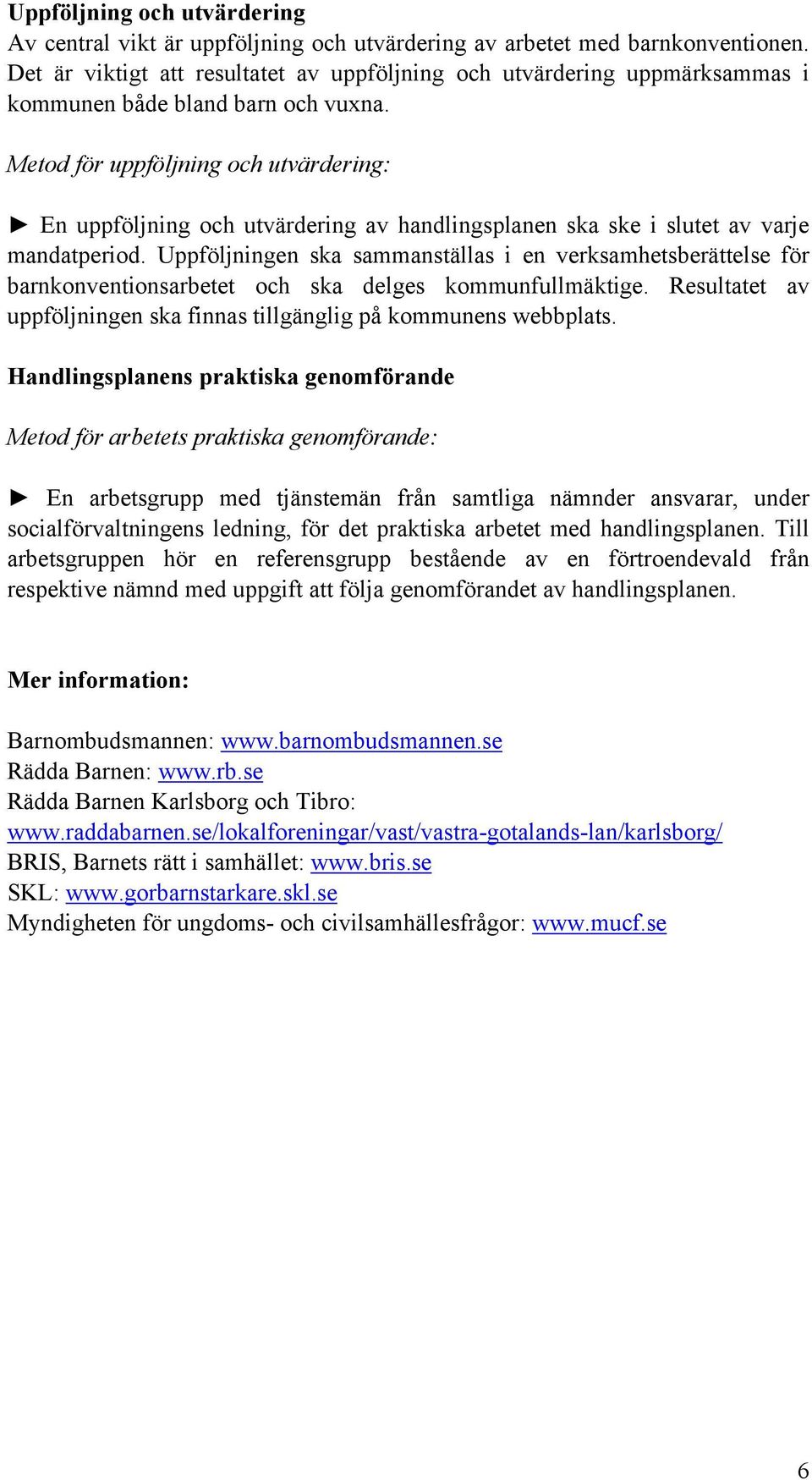 Metod för uppföljning och utvärdering: En uppföljning och utvärdering av handlingsplanen ska ske i slutet av varje mandatperiod.