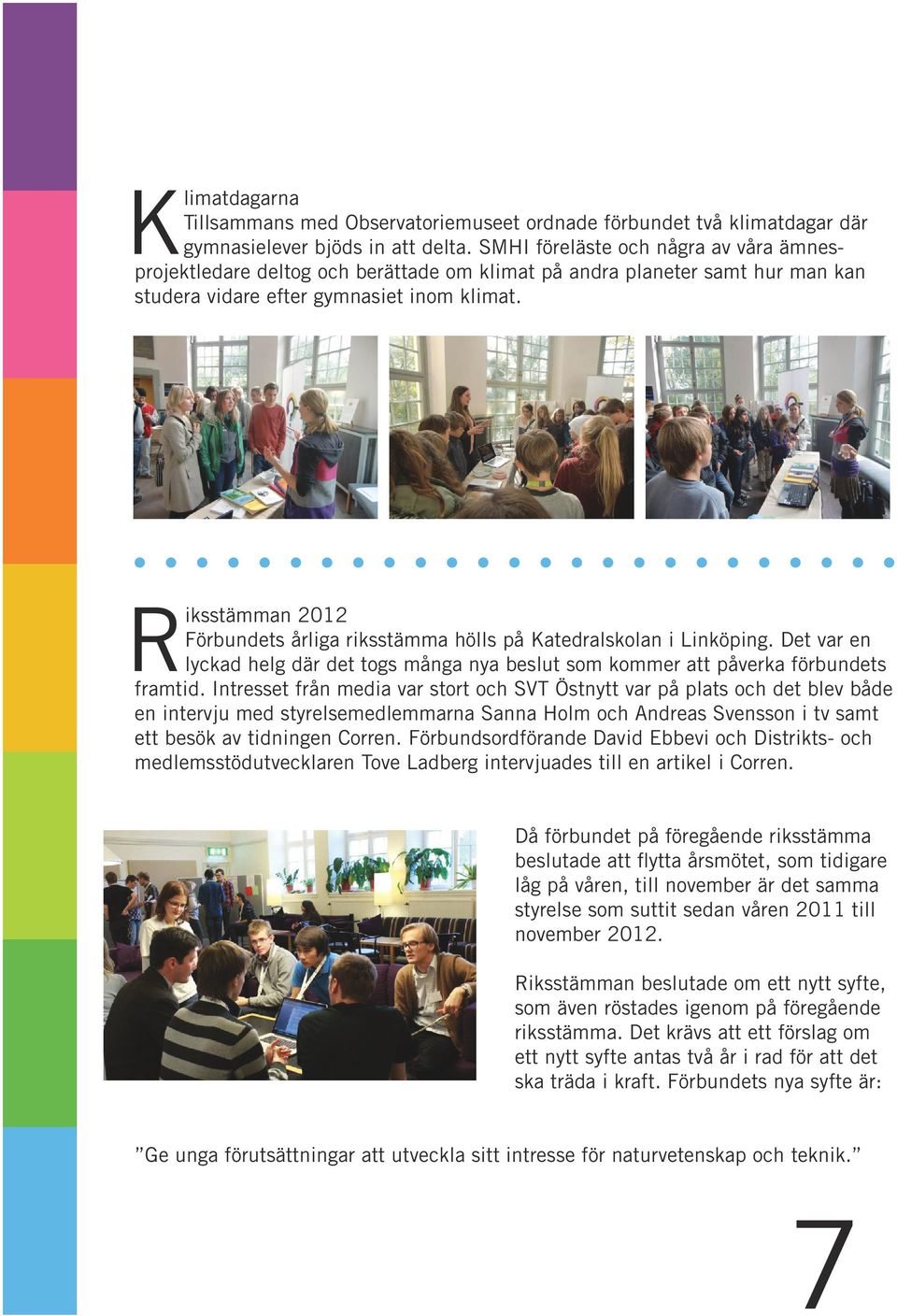 Riksstämman 2012 Förbundets årliga riksstämma hölls på Katedralskolan i Linköping. Det var en lyckad helg där det togs många nya beslut som kommer att påverka förbundets framtid.