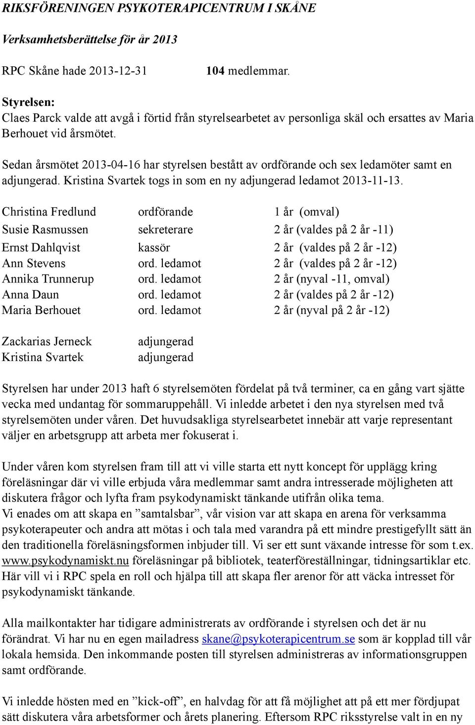 Sedan årsmötet 2013-04-16 har styrelsen bestått av ordförande och sex ledamöter samt en adjungerad. Kristina Svartek togs in som en ny adjungerad ledamot 2013-11-13.