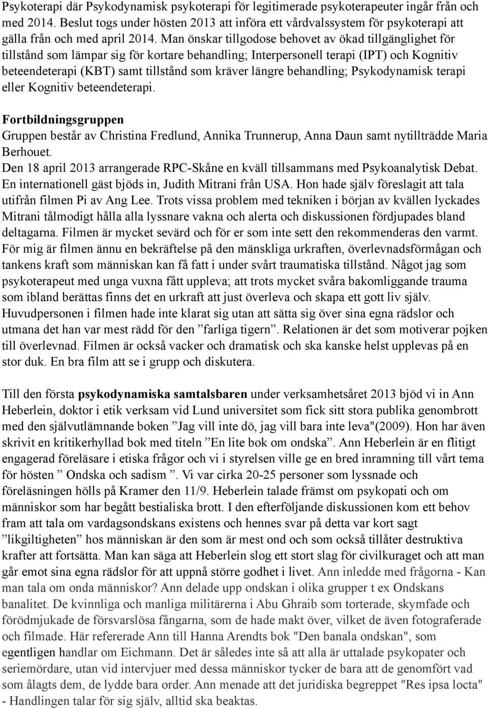 Man önskar tillgodose behovet av ökad tillgänglighet för tillstånd som lämpar sig för kortare behandling; Interpersonell terapi (IPT) och Kognitiv beteendeterapi (KBT) samt tillstånd som kräver