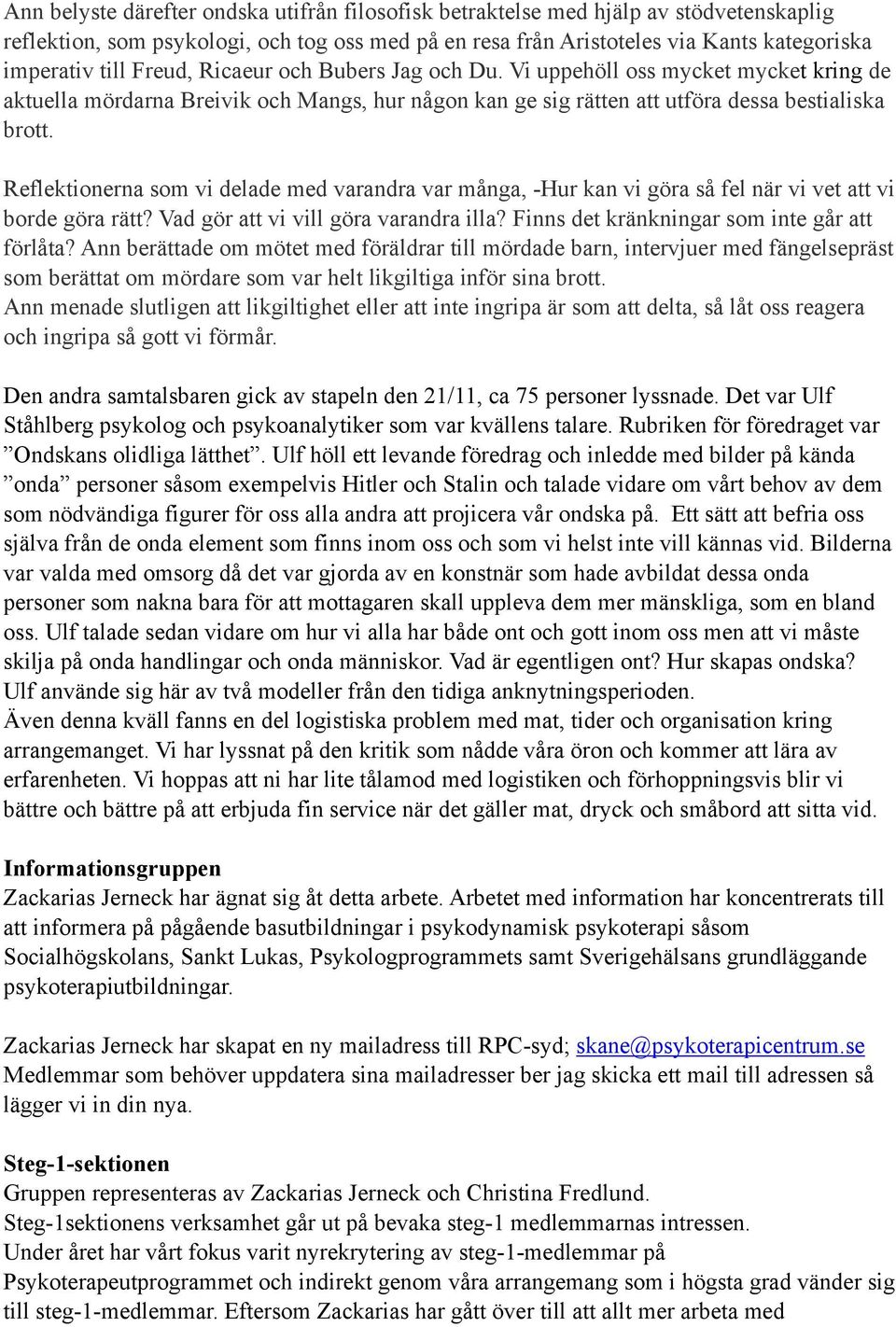 Reflektionerna som vi delade med varandra var många, -Hur kan vi göra så fel när vi vet att vi borde göra rätt? Vad gör att vi vill göra varandra illa? Finns det kränkningar som inte går att förlåta?