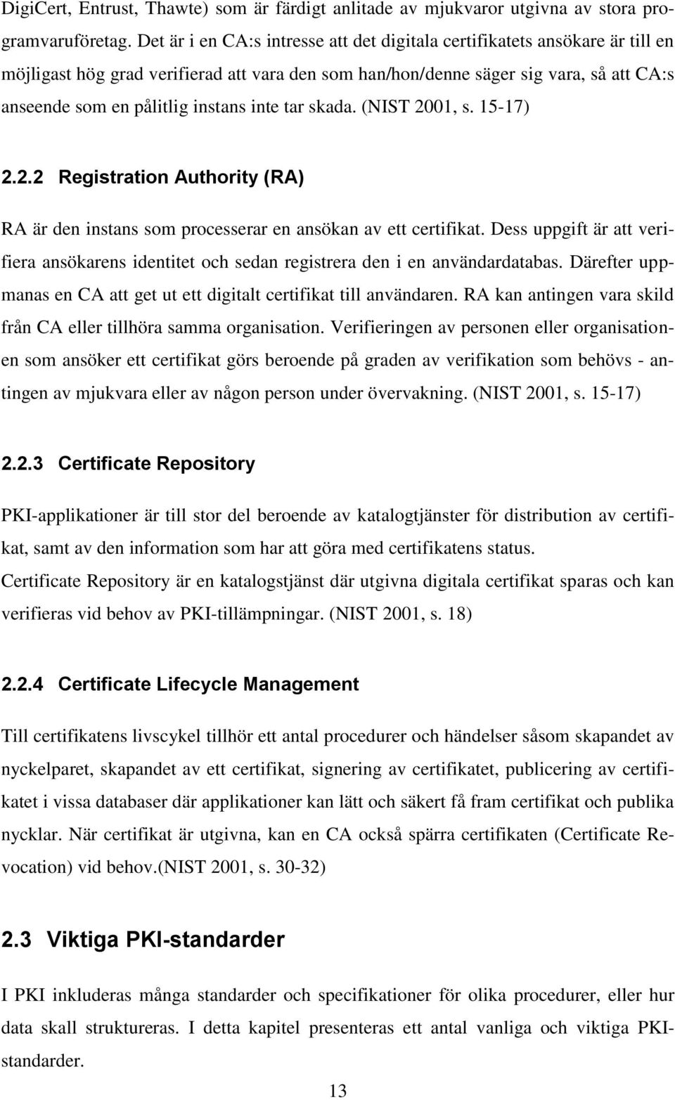 inte tar skada. (NIST 2001, s. 15-17) 2.2.2 Registration Authority (RA) RA är den instans som processerar en ansökan av ett certifikat.