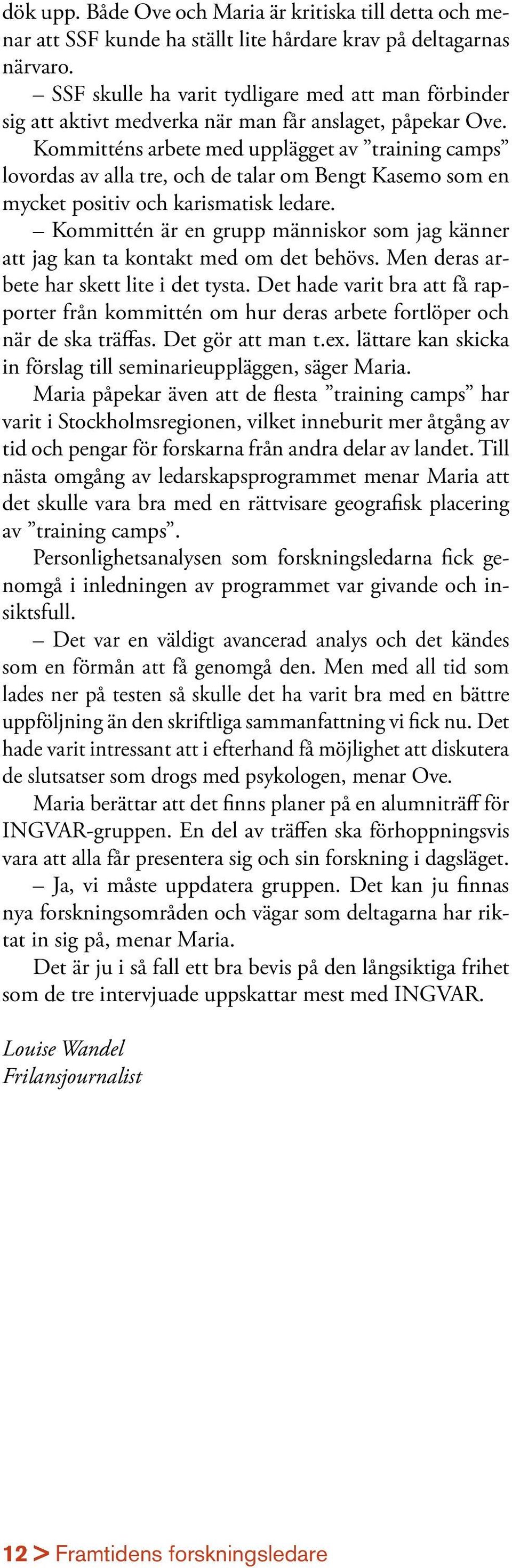 Kommitténs arbete med upplägget av training camps lovordas av alla tre, och de talar om Bengt Kasemo som en mycket positiv och karismatisk ledare.