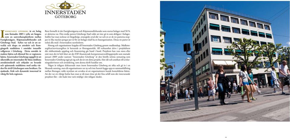 Innerstaden Göteborgs uppgift är att säkerställa att innerstaden får bästa tänkbara attraktionskraft och erbjuder en levande och spännande stadskärna med unika värden för såväl Göteborgare som