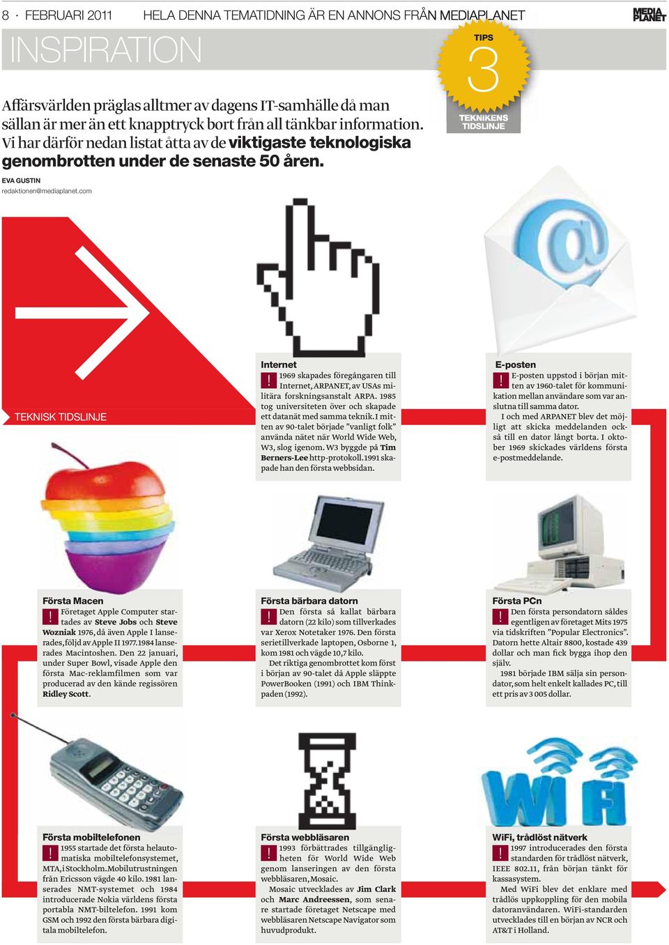 com 3TIPS TEKNIKENS TIDSLINJE TEKNISK TIDSLINJE Internet 1969 skapades föregångaren till Internet, ARPANET, av USAs militära forskningsanstalt ARPA.