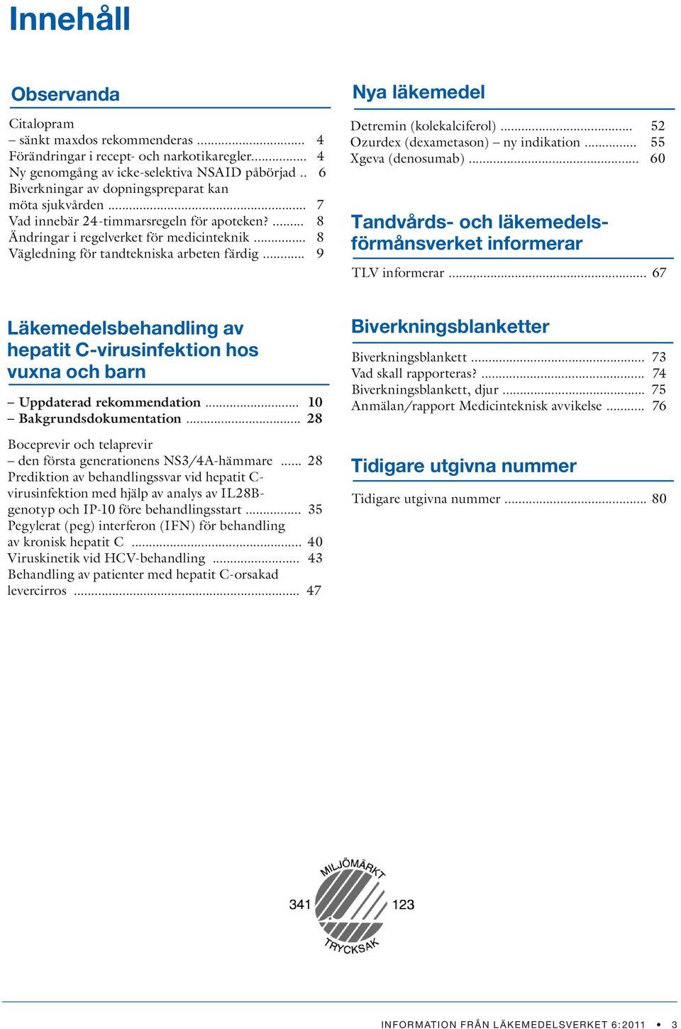 .. 9 Nya läkemedel Detremin (kolekalciferol)... 52 Ozurdex (dexametason) ny indikation... 55 Xgeva (denosumab)... 60 Tandvårds- och läkemedelsförmånsverket informerar TLV informerar.